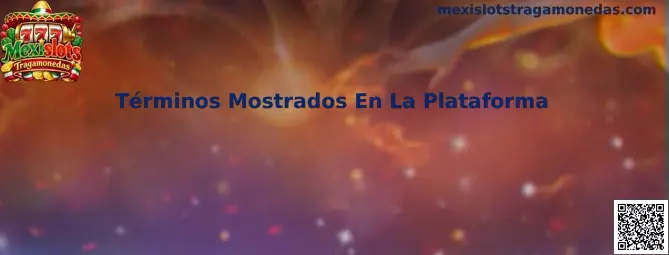Términos Mostrados En La Plataforma de Mexislots Tragamonedas