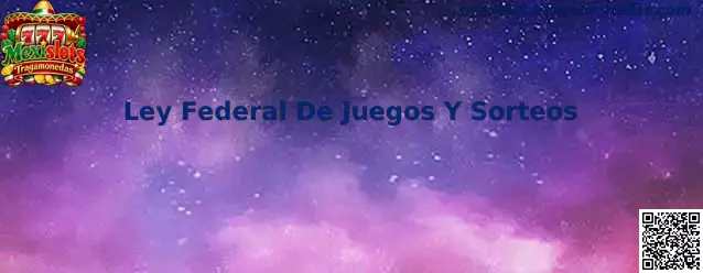 Guía informativa de la Ley Federal de Juegos y Sorteos en México y su relación con las tragamonedas electrónicas