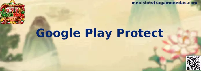 Google Play Protect y Mexislots Tragamonedas Seguridad Móvil