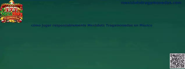 Guía informativa sobre cómo jugar responsablemente Mexislots Tragamonedas en México