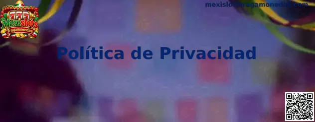Política de privacidad de Mexislots Tragamonedas
